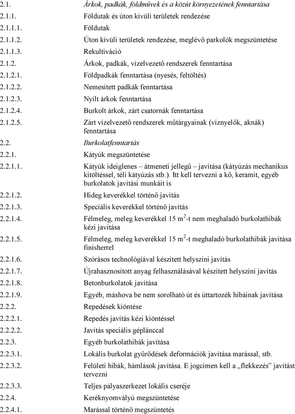 1.2.4. Burkolt árkok, zárt csatornák fenntartása 2.1.2.5. Zárt vízelvezető rendszerek műtárgyainak (víznyelők, aknák) fenntartása 2.2. Burkolatfenntartás 2.2.1. Kátyúk megszüntetése 2.2.1.1. Kátyúk ideiglenes átmeneti jellegű javítása (kátyúzás mechanikus kitöltéssel, téli kátyúzás stb.
