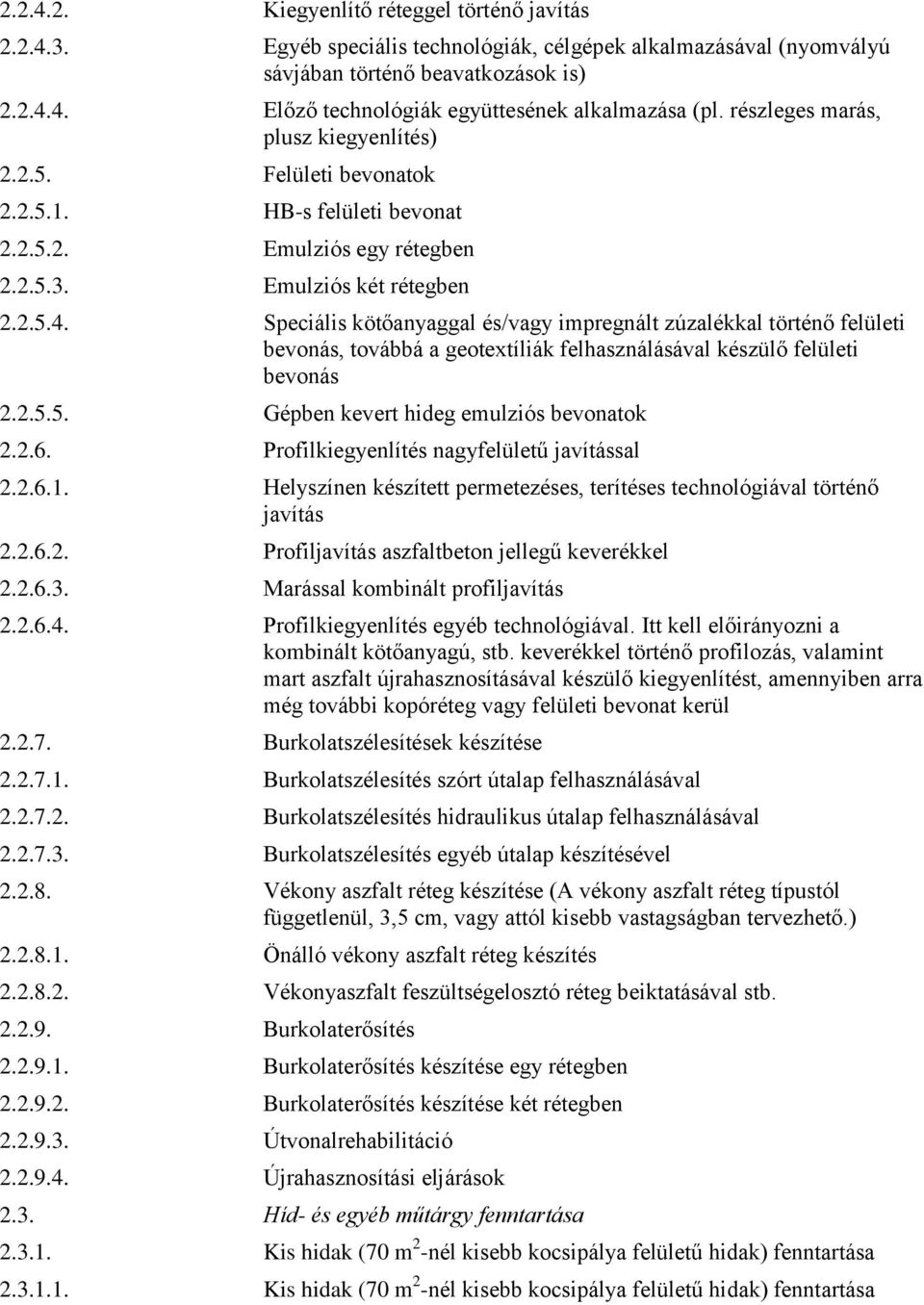 Speciális kötőanyaggal és/vagy impregnált zúzalékkal történő felületi bevonás, továbbá a geotextíliák felhasználásával készülő felületi bevonás 2.2.5.5. Gépben kevert hideg emulziós bevonatok 2.2.6.