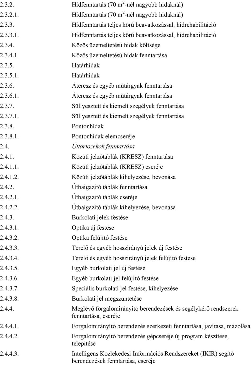 Süllyesztett és kiemelt szegélyek fenntartása 2.3.7.1. Süllyesztett és kiemelt szegélyek fenntartása 2.3.8. Pontonhidak 2.3.8.1. Pontonhidak elemcseréje 2.4. Úttartozékok fenntartása 2.4.1. Közúti jelzőtáblák (KRESZ) fenntartása 2.