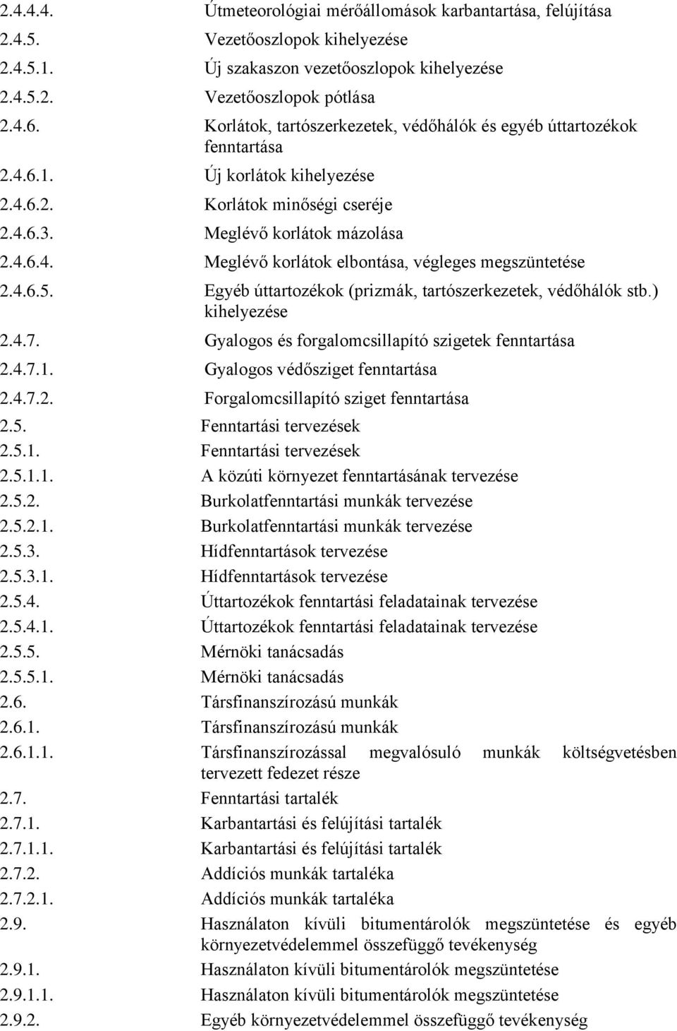 4.6.5. Egyéb úttartozékok (prizmák, tartószerkezetek, védőhálók stb.) kihelyezése 2.4.7. Gyalogos és forgalomcsillapító szigetek fenntartása 2.4.7.1. Gyalogos védősziget fenntartása 2.4.7.2. Forgalomcsillapító sziget fenntartása 2.