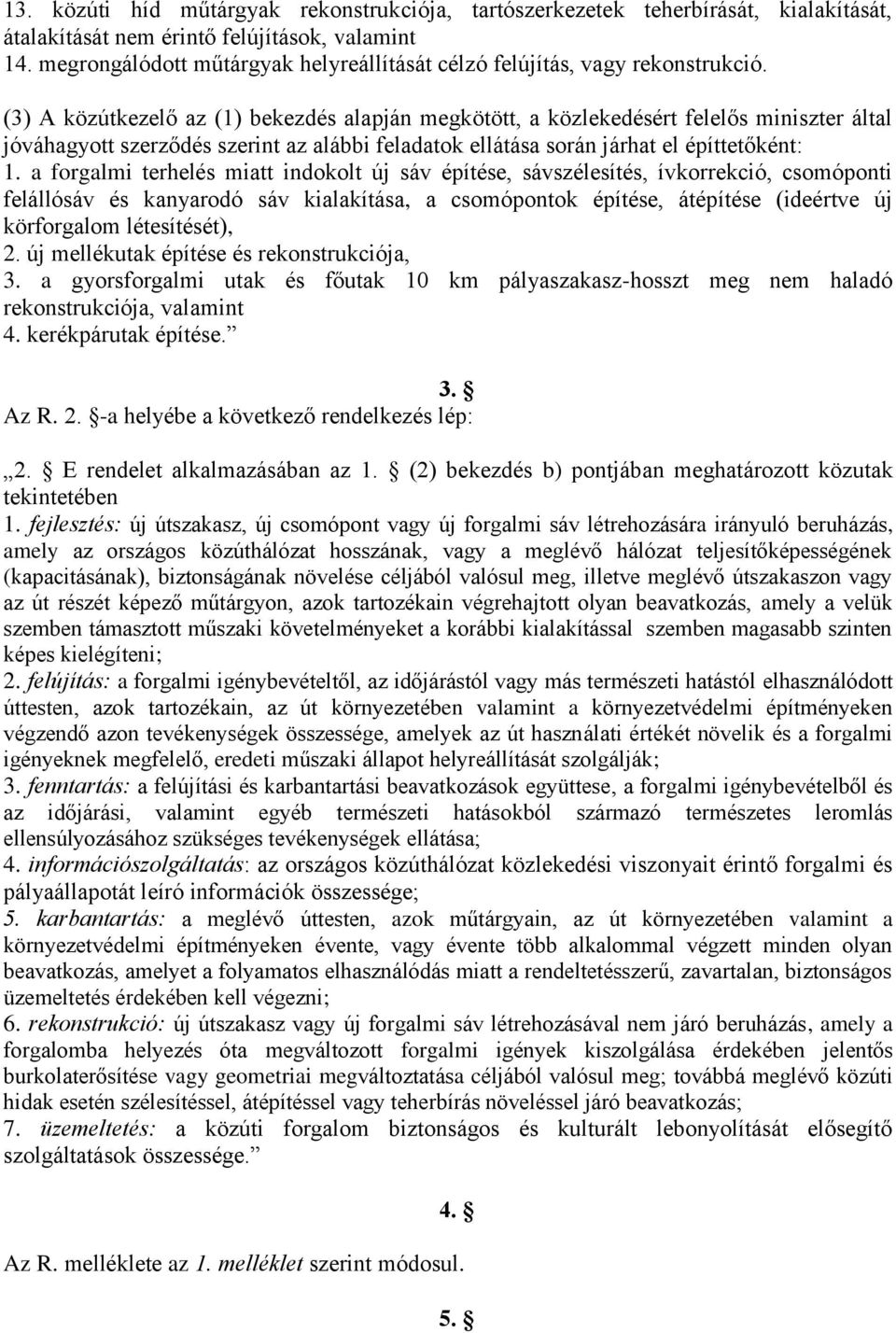 (3) A közútkezelő az (1) bekezdés alapján megkötött, a közlekedésért felelős miniszter által jóváhagyott szerződés szerint az alábbi feladatok ellátása során járhat el építtetőként: 1.