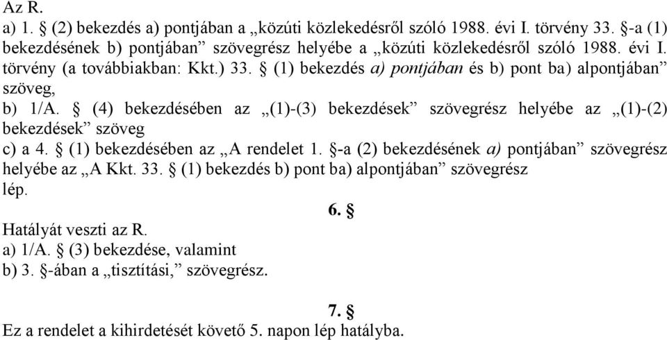 (1) bekezdés a) pontjában és b) pont ba) alpontjában szöveg, b) 1/A. (4) bekezdésében az (1)-(3) bekezdések szövegrész helyébe az (1)-(2) bekezdések szöveg c) a 4.