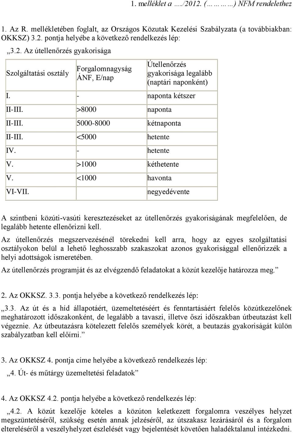 negyedévente A szintbeni közúti-vasúti keresztezéseket az útellenőrzés gyakoriságának megfelelően, de legalább hetente ellenőrizni kell.