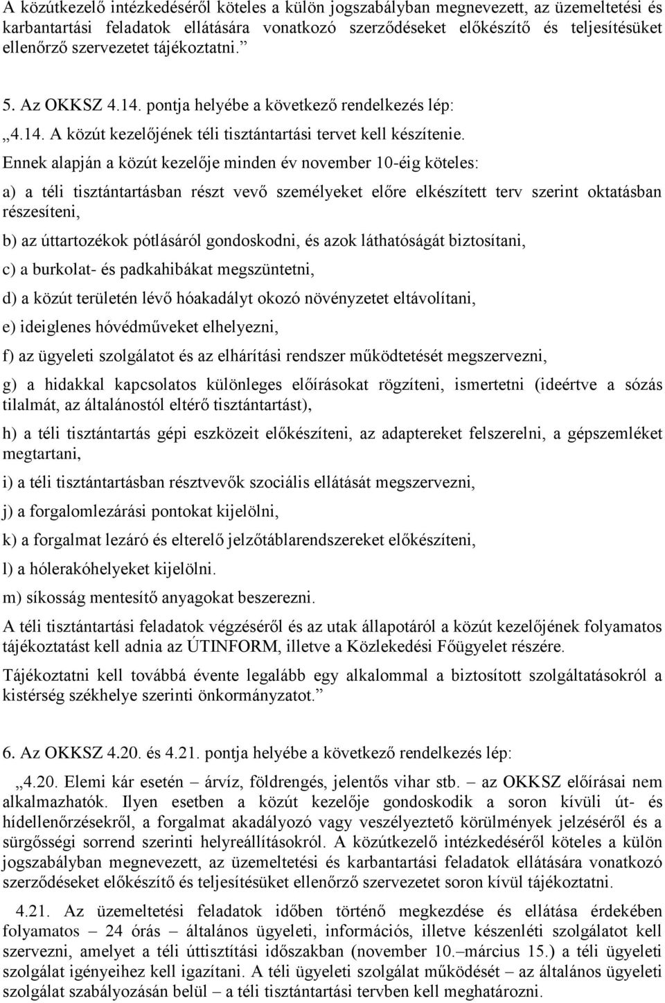 Ennek alapján a közút kezelője minden év november 10-éig köteles: a) a téli tisztántartásban részt vevő személyeket előre elkészített terv szerint oktatásban részesíteni, b) az úttartozékok