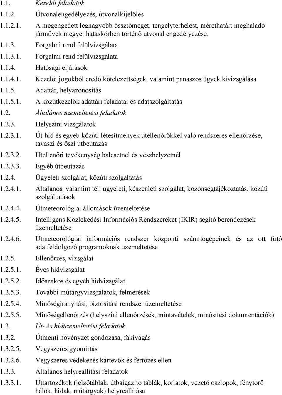 Adattár, helyazonosítás 1.1.5.1. A közútkezelők adattári feladatai és adatszolgáltatás 1.2. Általános üzemeltetési feladatok 1.2.3. Helyszíni vizsgálatok 1.2.3.1. Út-híd és egyéb közúti létesítmények útellenőrökkel való rendszeres ellenőrzése, tavaszi és őszi útbeutazás 1.