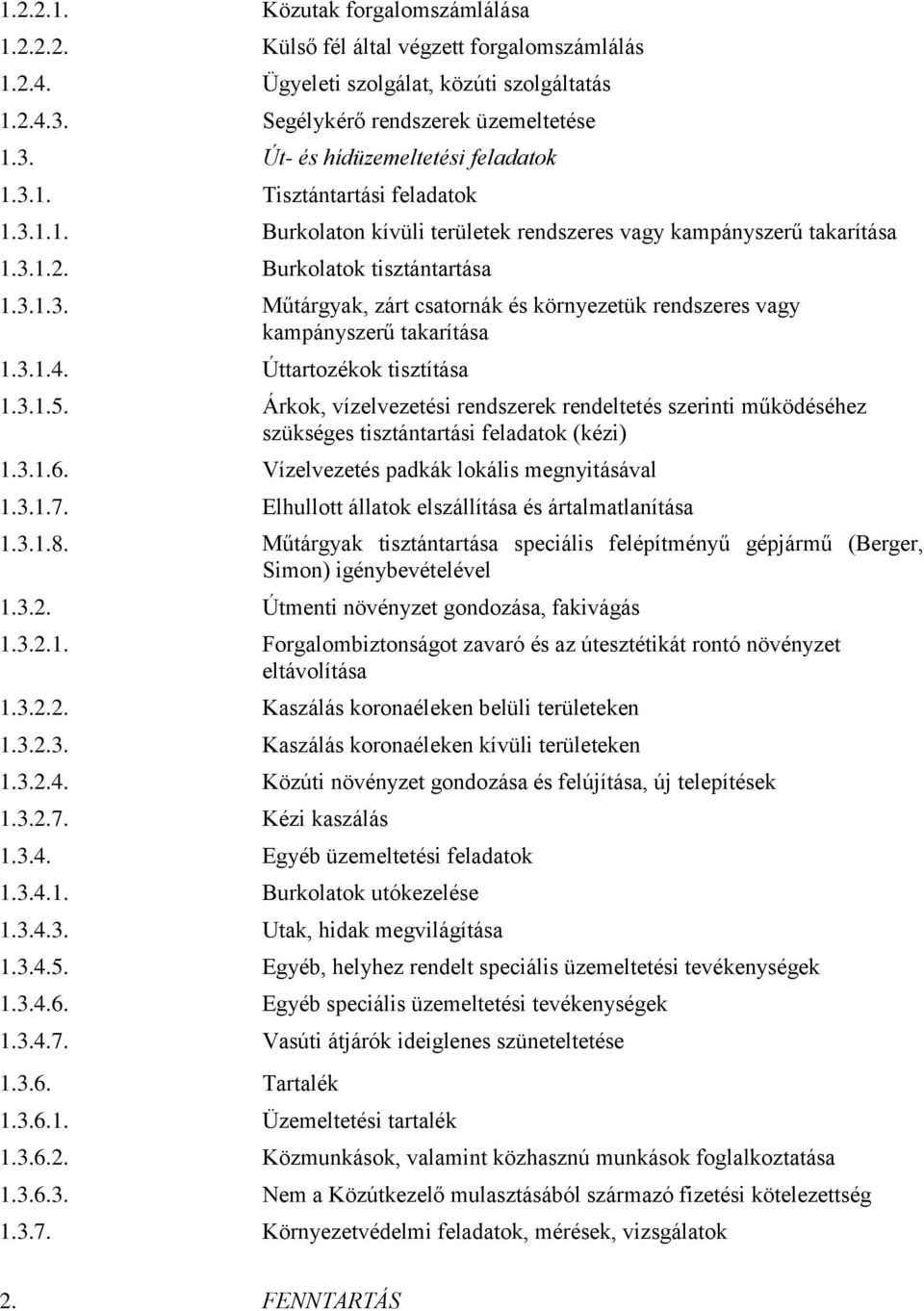 3.1.4. Úttartozékok tisztítása 1.3.1.5. Árkok, vízelvezetési rendszerek rendeltetés szerinti működéséhez szükséges tisztántartási feladatok (kézi) 1.3.1.6. Vízelvezetés padkák lokális megnyitásával 1.