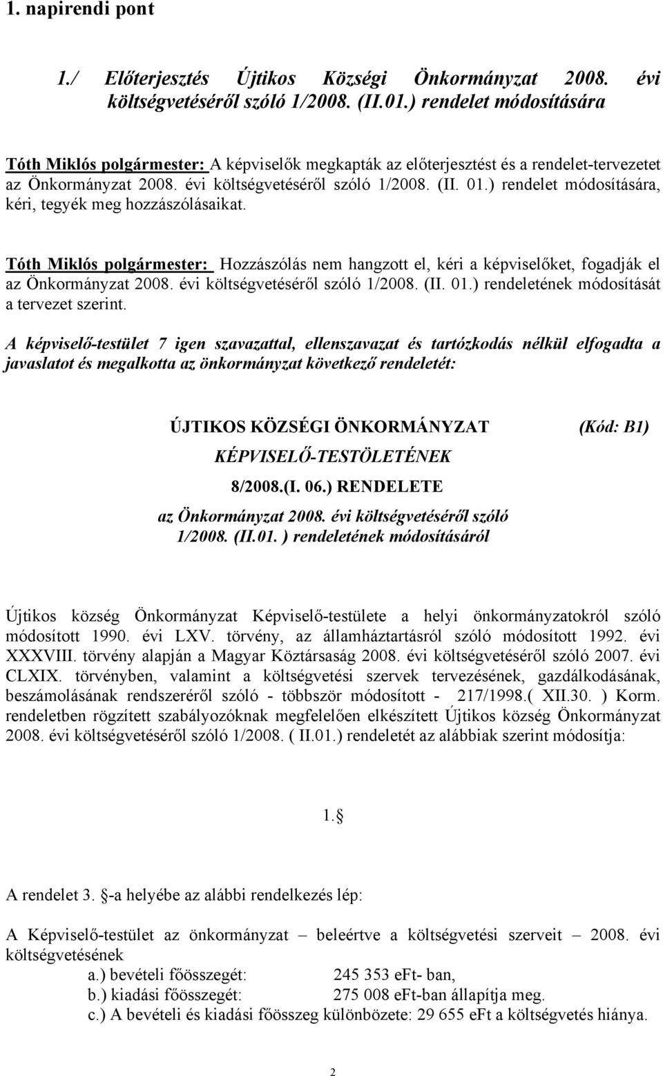 ) rendelet módosítására, kéri, tegyék meg hozzászólásaikat. Tóth Miklós polgármester: Hozzászólás nem hangzott el, kéri a ket, fogadják el az Önkormányzat 2008. évi költségvetéséről szóló 1/2008. (II.