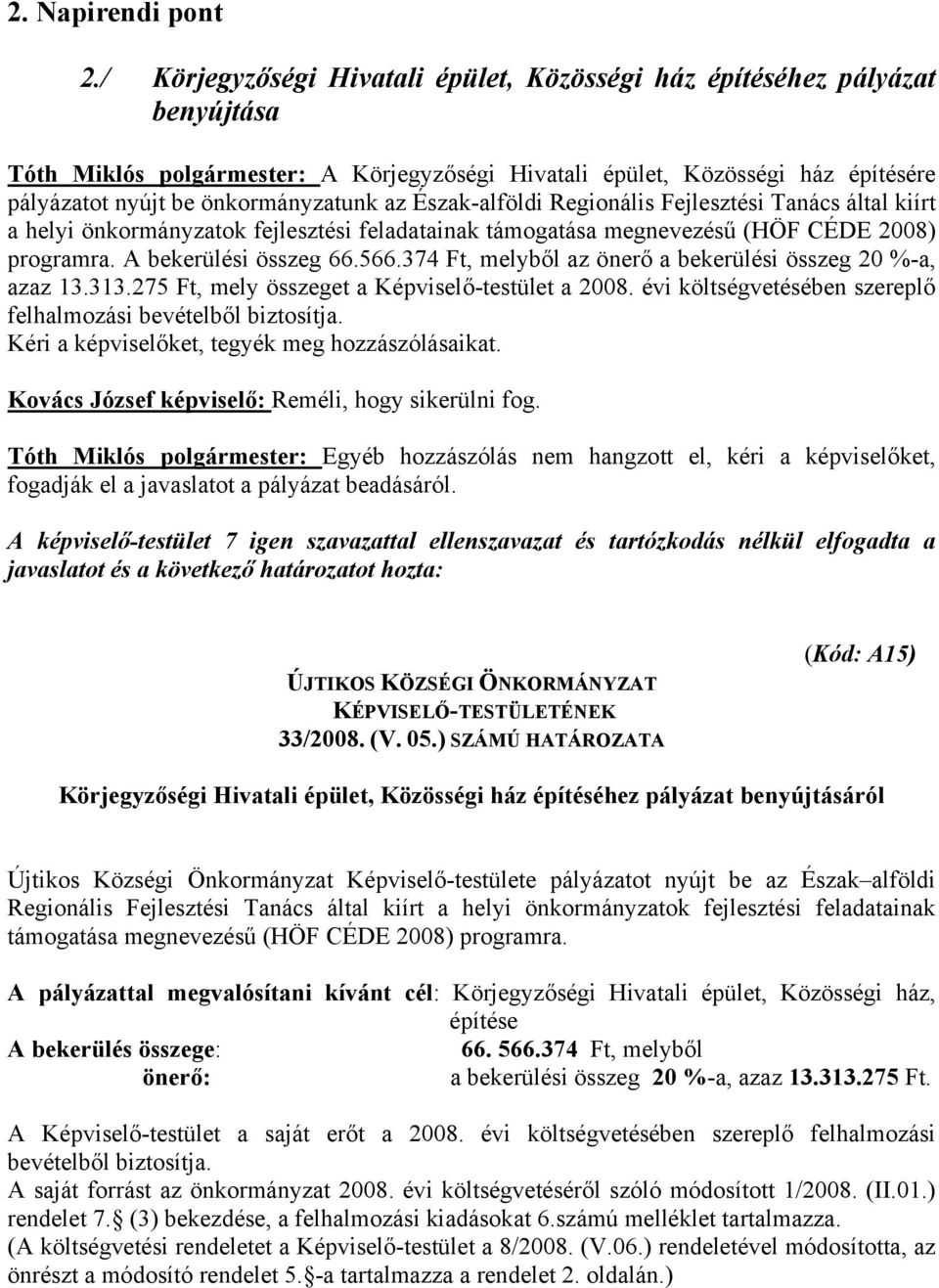 Észak-alföldi Regionális Fejlesztési Tanács által kiírt a helyi önkormányzatok fejlesztési feladatainak támogatása megnevezésű (HÖF CÉDE 2008) programra. A bekerülési összeg 66.566.