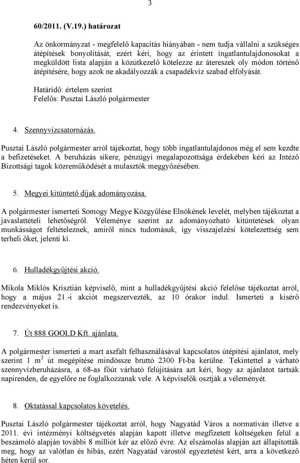 közútkezelő kötelezze az átereszek oly módon történő átépítésére, hogy azok ne akadályozzák a csapadékvíz szabad elfolyását. Határidő: értelem szerint Felelős: Pusztai László polgármester 4.