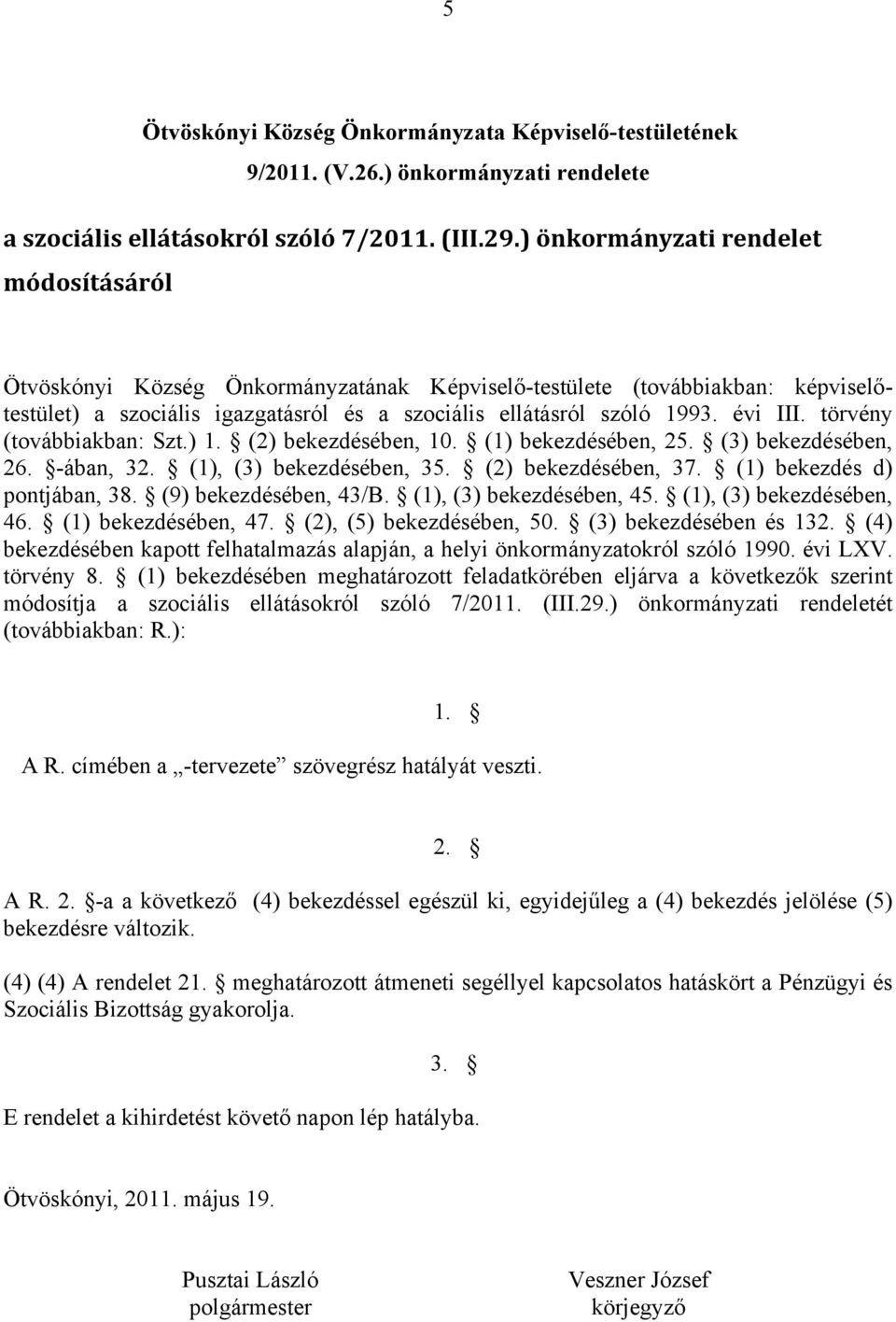 törvény (továbbiakban: Szt.) 1. (2) bekezdésében, 10. (1) bekezdésében, 25. (3) bekezdésében, 26. -ában, 32. (1), (3) bekezdésében, 35. (2) bekezdésében, 37. (1) bekezdés d) pontjában, 38.