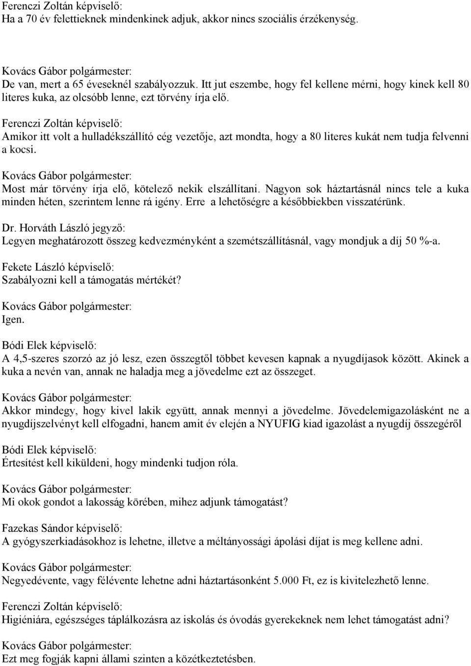 Amikor itt volt a hulladékszállító cég vezetője, azt mondta, hogy a 80 literes kukát nem tudja felvenni a kocsi. Most már törvény írja elő, kötelező nekik elszállítani.