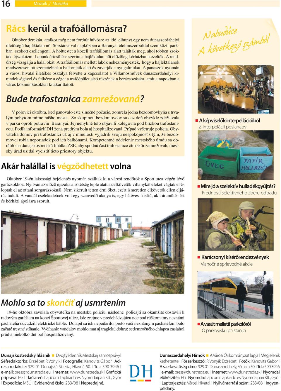 Lapunk értesülése szerint a hajléktalan nőt előzőleg kórházban kezelték. A rendőrség vizsgálja a halál okát.
