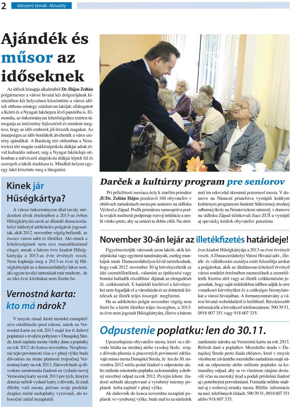lévő panzióba is. Elmondta, az önkormányzat lehetőségeihez mérten támogatja az intézmény fejlesztését és mindent megtesz, hogy az idős emberek jól érezzék magukat.