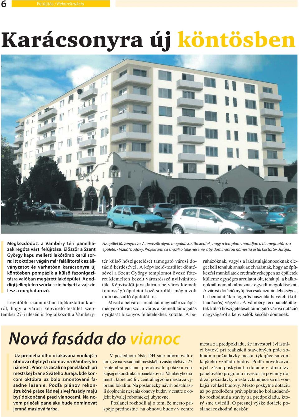 lakóépület. Az eddigi jellegtelen szürke szín helyett a vajszín lesz a meghatározó. Az épület látványterve. A tervezők olyan megoldásra törekedtek, hogy a templom maradjon a tér meghatározó épülete.