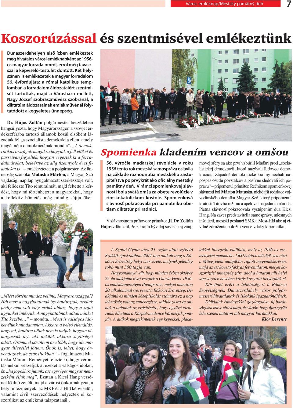 évfordujára: a római katolikus templomban a forradalom áldozataiért szentmisét tartottak, majd a Városháza mellett, Nagy József szobrászművész szobránál, a diktatúra áldozatainak emlékművénél