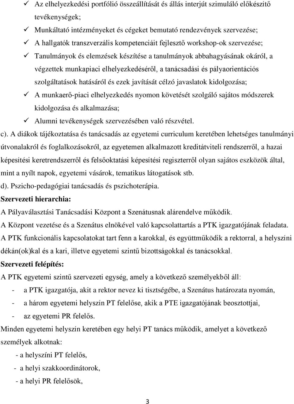 szolgáltatások hatásáról és ezek javítását célzó javaslatok kidolgozása; A munkaerő-piaci elhelyezkedés nyomon követését szolgáló sajátos módszerek kidolgozása és alkalmazása; Alumni tevékenységek