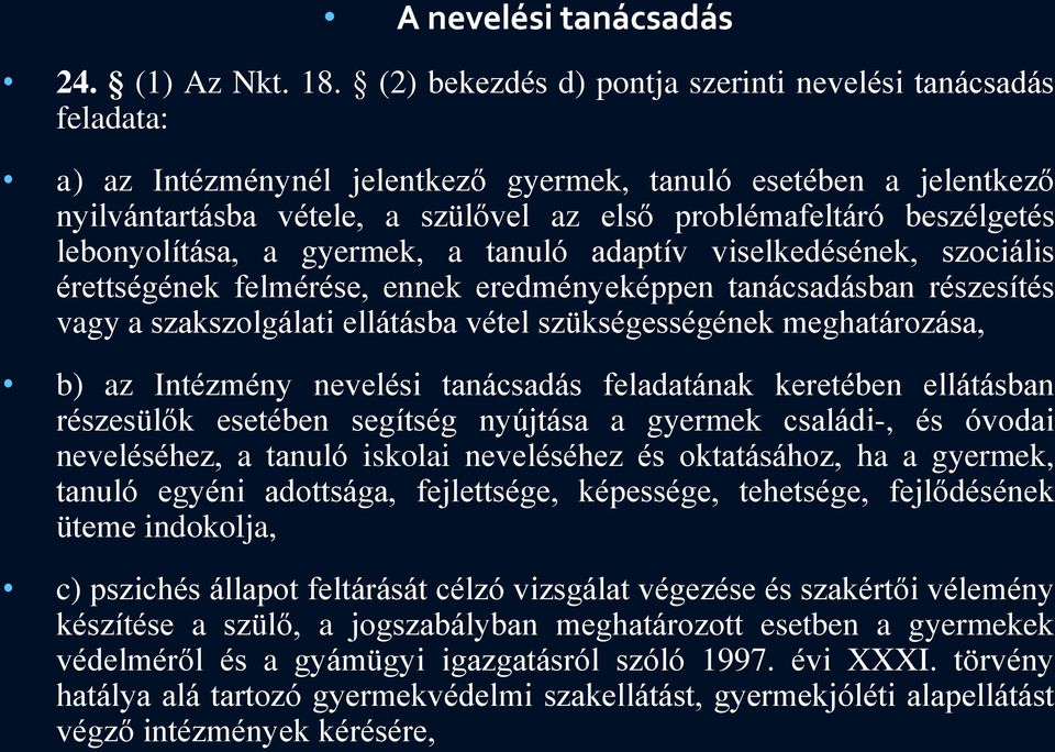 beszélgetés lebonyolítása, a gyermek, a tanuló adaptív viselkedésének, szociális érettségének felmérése, ennek eredményeképpen tanácsadásban részesítés vagy a szakszolgálati ellátásba vétel