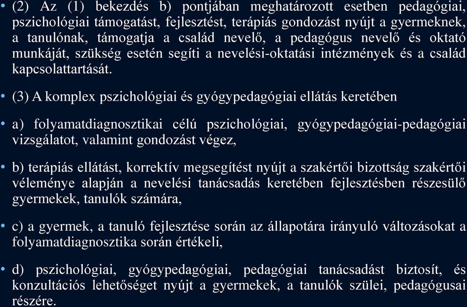 (3) A komplex pszichológiai és gyógypedagógiai ellátás keretében a) folyamatdiagnosztikai célú pszichológiai, gyógypedagógiai-pedagógiai vizsgálatot, valamint gondozást végez, b) terápiás ellátást,