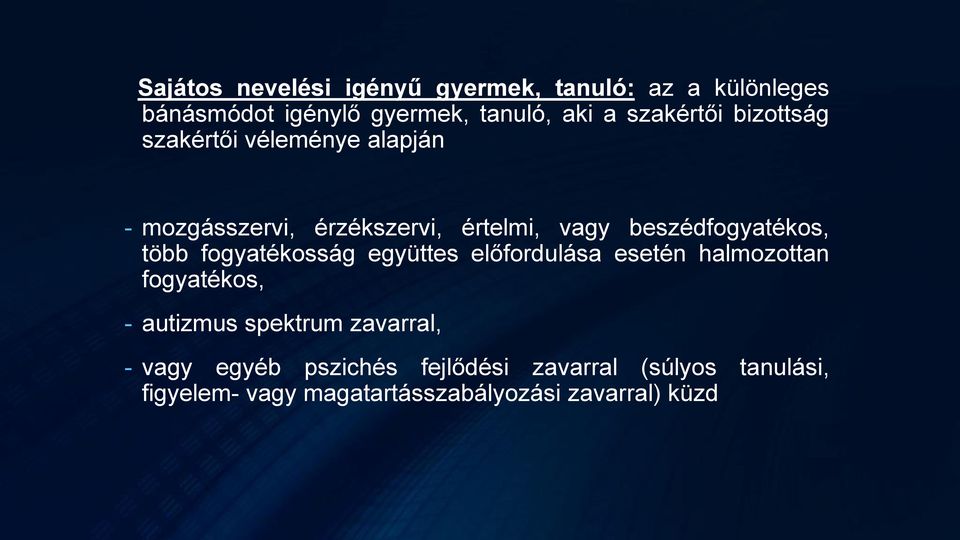 beszédfogyatékos, több fogyatékosság együttes előfordulása esetén halmozottan fogyatékos, - autizmus