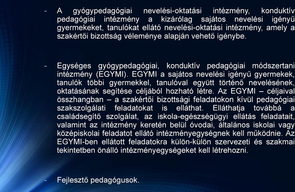 EGYMI a sajátos nevelési igényű gyermekek, tanulók többi gyermekkel, tanulóval együtt történő nevelésének, oktatásának segítése céljából hozható létre.