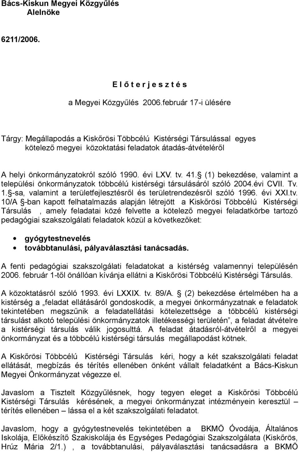 41. (1) bekezdése, valamint a települési önkormányzatok többcélú kistérségi társulásáról szóló 2004.évi CVII. Tv. 1. -sa, valamint a területfejlesztésről és területrendezésről szóló 1996. évi XXI.tv.