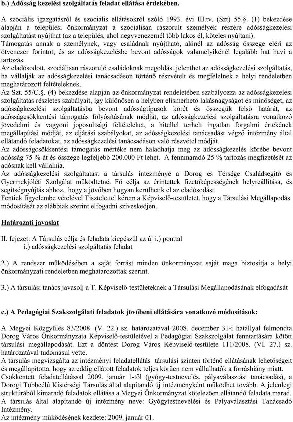 Támogatás annak a személynek, vagy családnak nyújtható, akinél az adósság összege eléri az ötvenezer forintot, és az adósságkezelésbe bevont adósságok valamelyikénél legalább hat havi a tartozás.