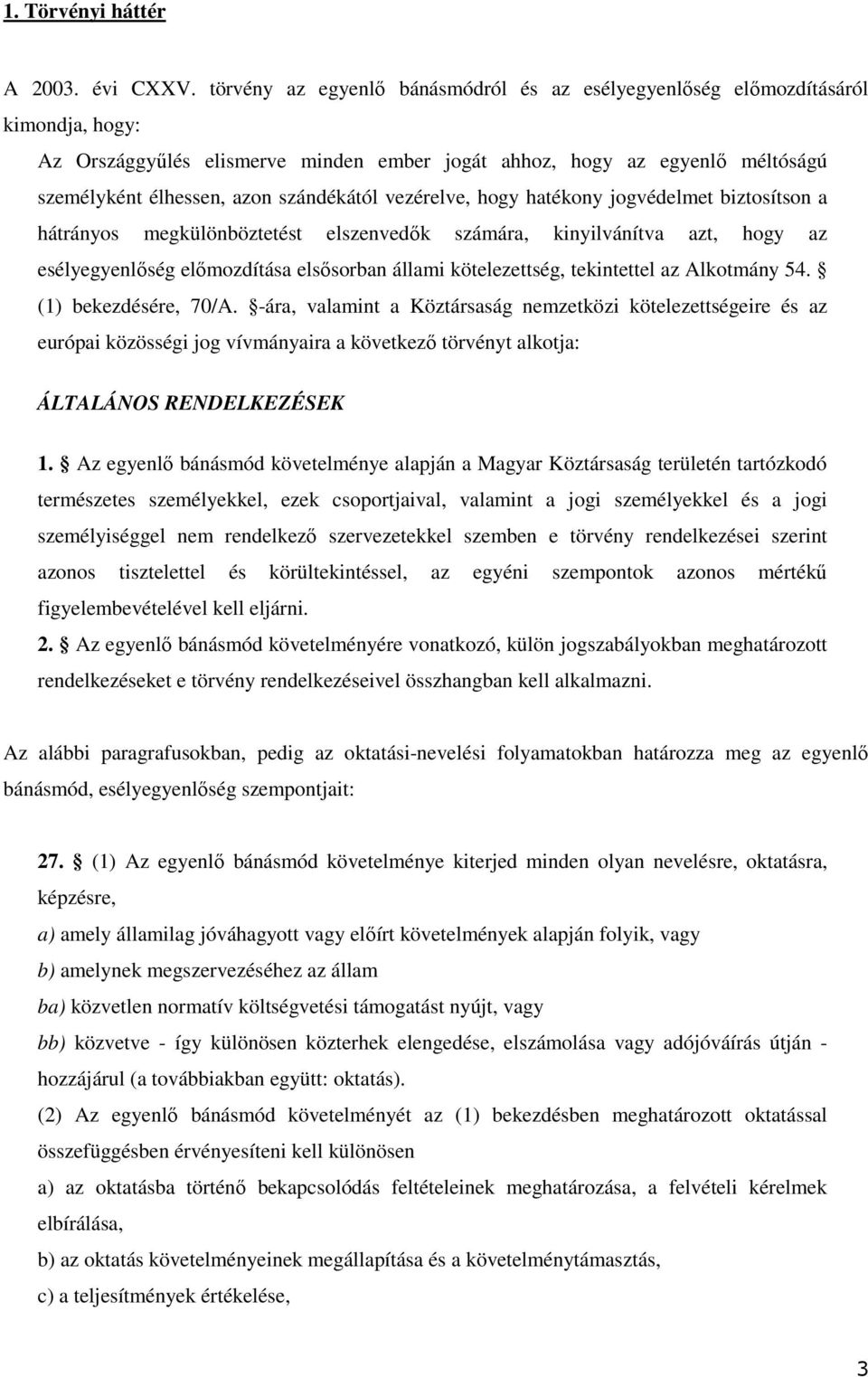 szándékától vezérelve, hogy hatékony jogvédelmet biztosítson a hátrányos megkülönböztetést elszenvedők számára, kinyilvánítva azt, hogy az esélyegyenlőség előmozdítása elsősorban állami