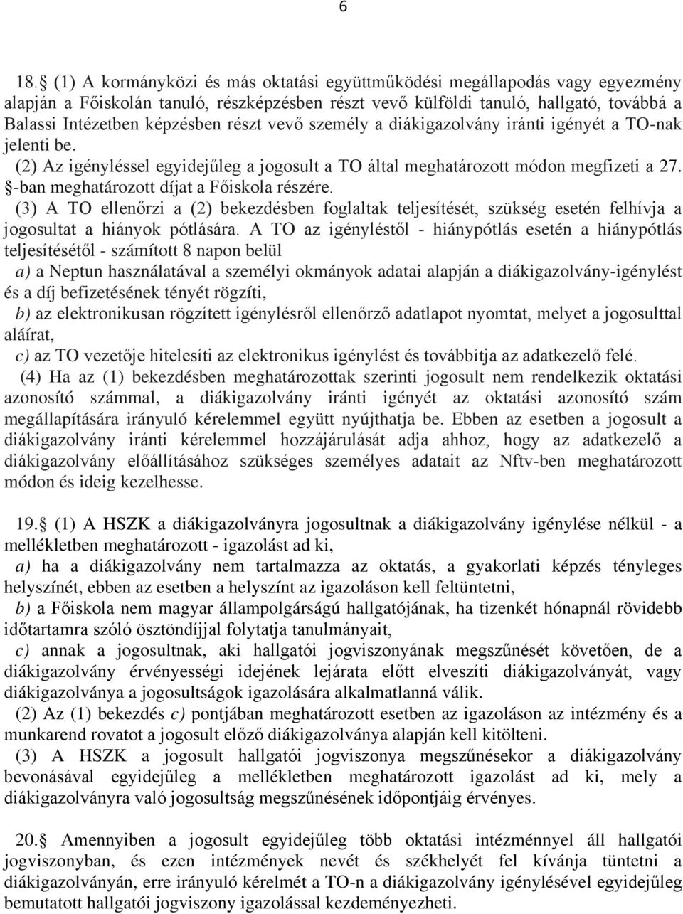 -ban meghatározott díjat a Főiskola részére. (3) A TO ellenőrzi a (2) bekezdésben foglaltak teljesítését, szükség esetén felhívja a jogosultat a hiányok pótlására.