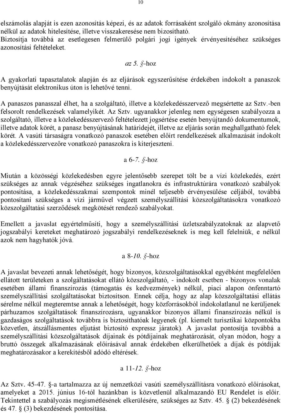 -hoz A gyakorlati tapasztalatok alapján és az eljárások egyszerűsítése érdekében indokolt a panaszok benyújtását elektronikus úton is lehetővé tenni.