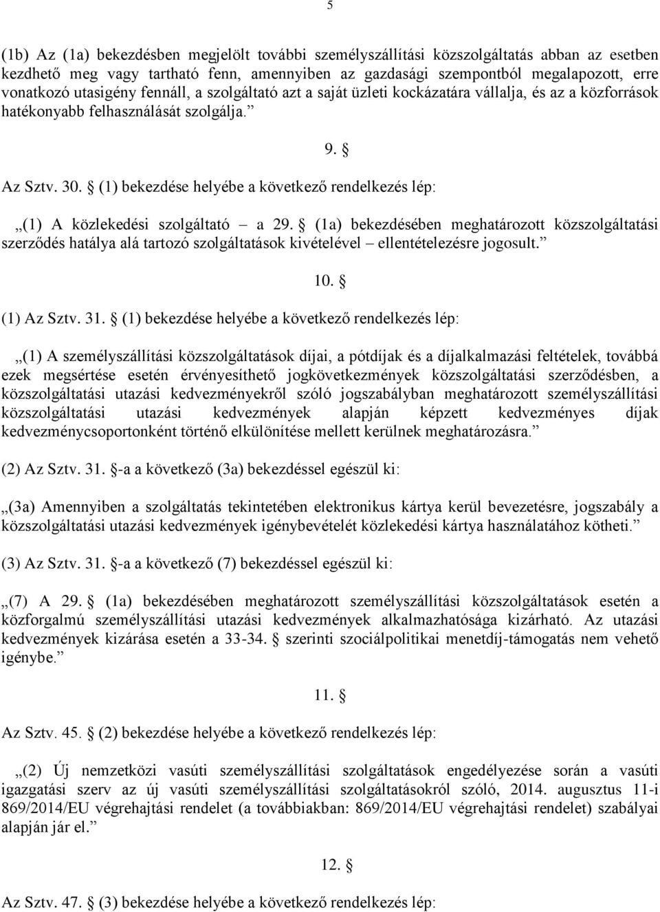 (1) bekezdése helyébe a következő rendelkezés lép: (1) A közlekedési szolgáltató a 29.