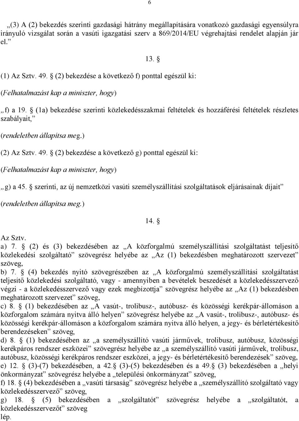 (1a) bekezdése szerinti közlekedésszakmai feltételek és hozzáférési feltételek részletes szabályait, (rendeletben állapítsa meg.) (2) Az Sztv. 49.