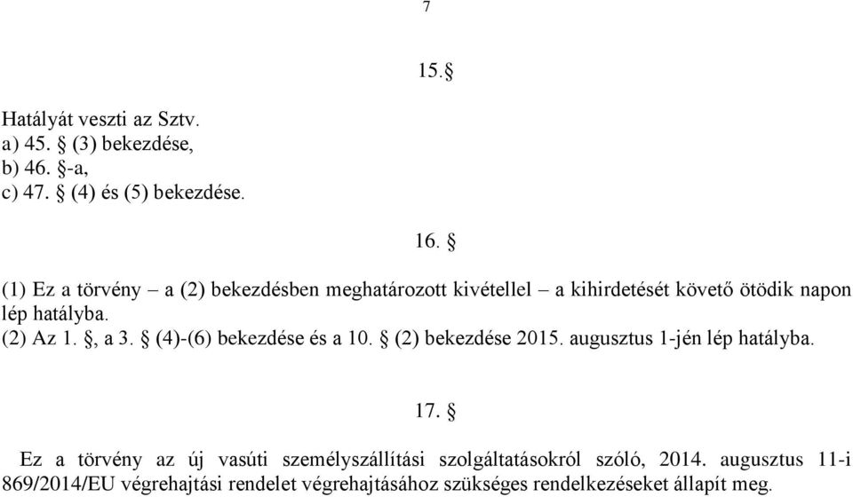 , a 3. (4)-(6) bekezdése és a 10. (2) bekezdése 2015. augusztus 1-jén lép hatályba. 17.