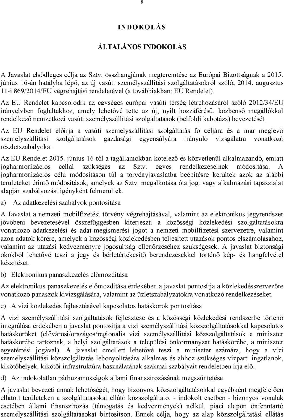 Az EU Rendelet kapcsolódik az egységes európai vasúti térség létrehozásáról szóló 2012/34/EU irányelvben foglaltakhoz, amely lehetővé tette az új, nyílt hozzáférésű, közbenső megállókkal rendelkező