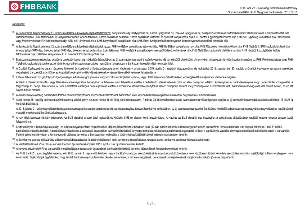 Készpénzfelvétel más külföldi bankfiók POS terminálnál; Új kártya bankfiókban történő felvétele; Kártya postázása belföldre; Kártya postázása külföldre; Át nem vett kártya őrzési díja a 90.