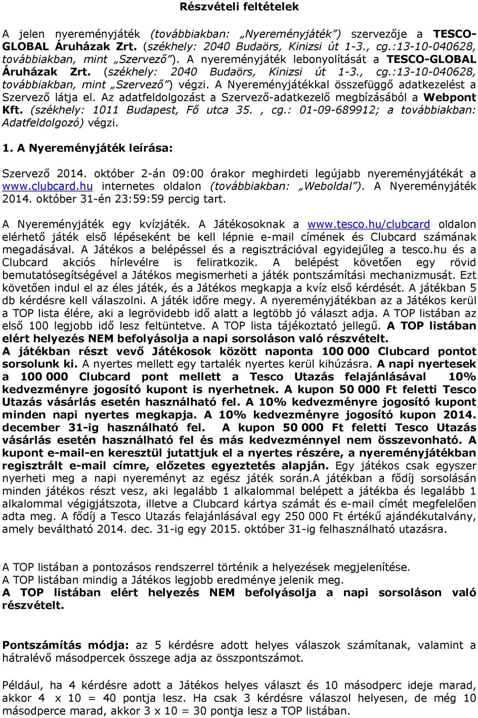 :13-10-040628, továbbiakban, mint Szervező ) végzi. A Nyereményjátékkal összefüggő adatkezelést a Szervező látja el. Az adatfeldolgozást a Szervező-adatkezelő megbízásából a Webpont Kft.