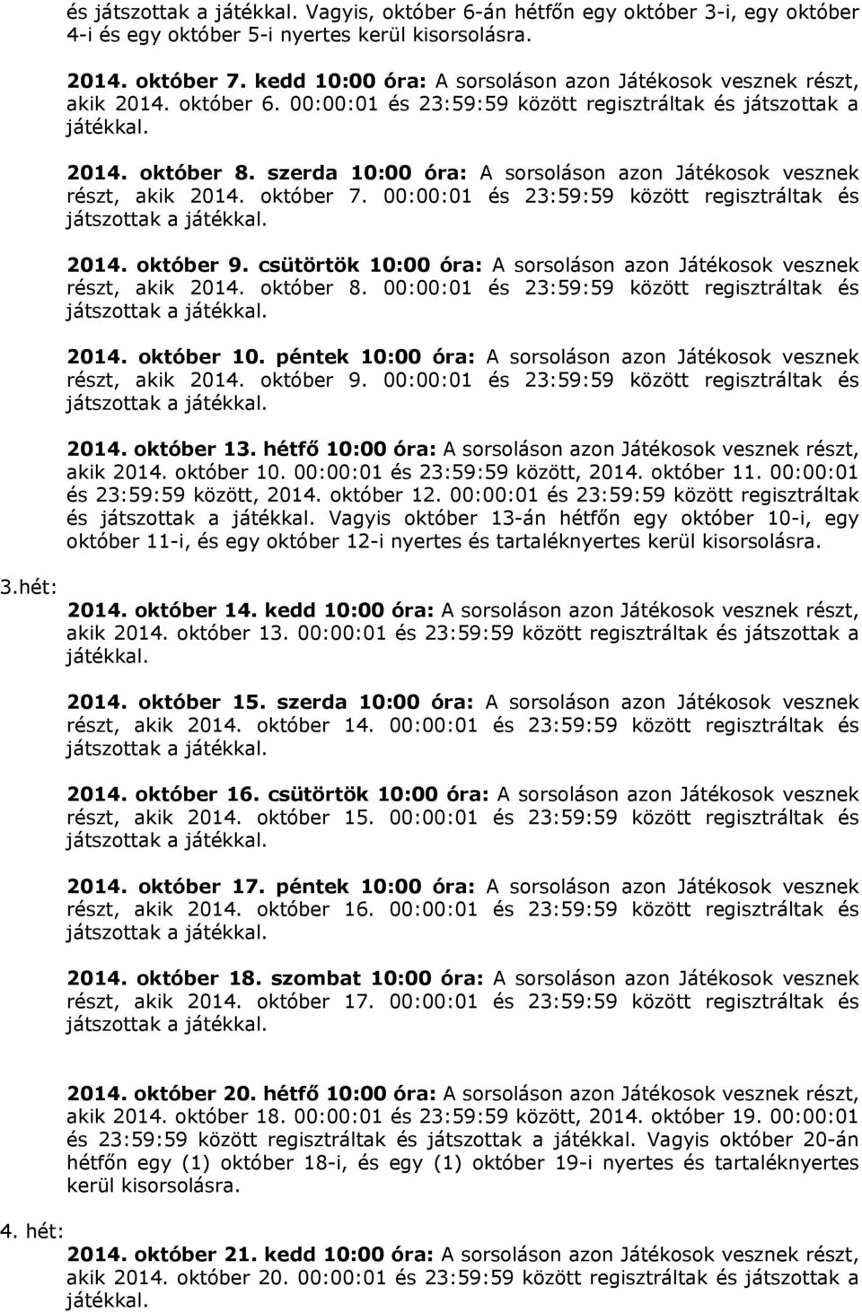 szerda 10:00 óra: A sorsoláson azon Játékosok vesznek részt, akik 2014. október 7. 00:00:01 és 23:59:59 között regisztráltak és 2014. október 9.