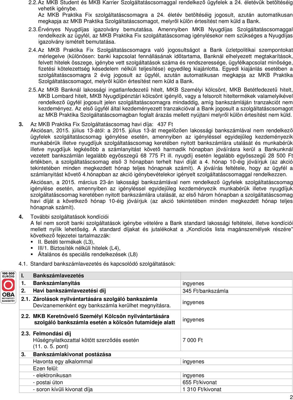 Amennyiben MKB Nyugdíjas Szolgáltatáscsomaggal rendelkezik az ügyfél, az MKB Praktika Fix szolgáltatáscsomag igénylésekor nem szükséges a Nyugdíjas igazolvány ismételt bemutatása. 2.4.