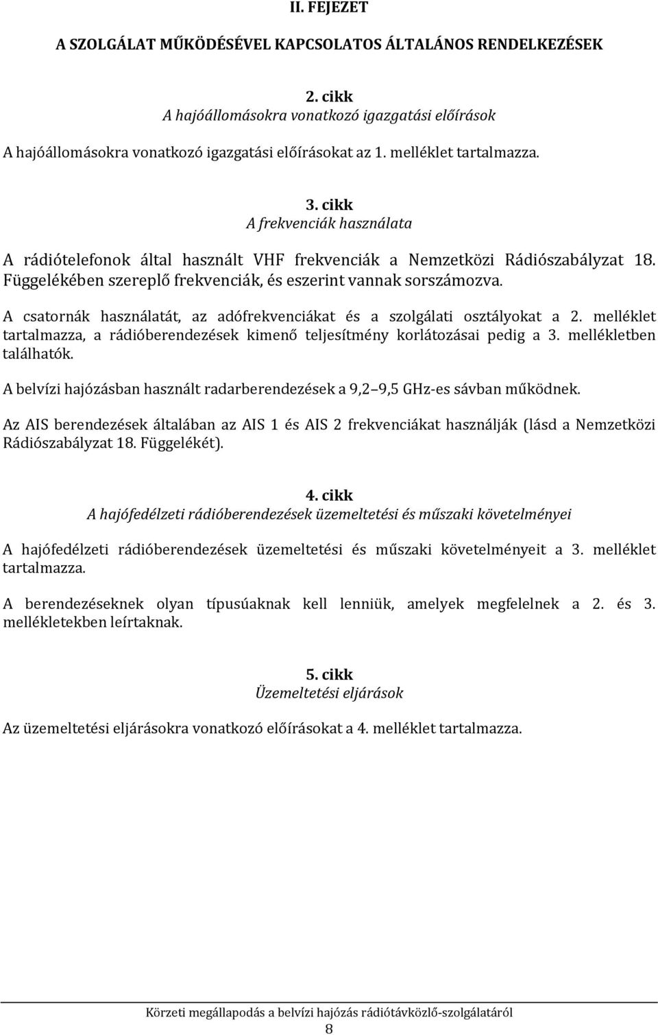 Függelékében szereplő frekvenciák, és eszerint vannak sorszámozva. A csatornák használatát, az adófrekvenciákat és a szolgálati osztályokat a 2.