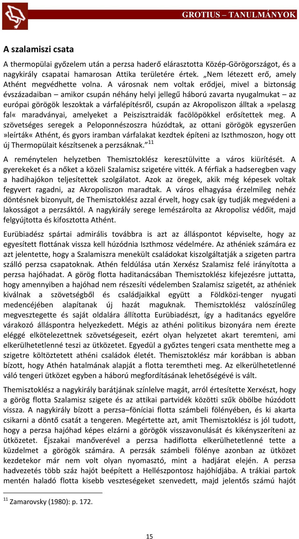 A városnak nem voltak erődjei, mivel a biztonság évszázadaiban amikor csupán néhány helyi jellegű háború zavarta nyugalmukat az európai görögök leszoktak a várfalépítésről, csupán az Akropoliszon