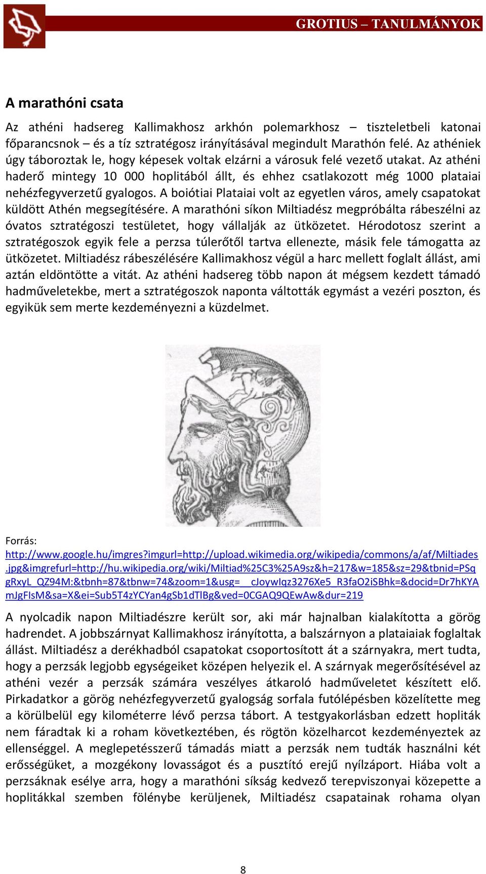 Az athéni haderő mintegy 10 000 hoplitából állt, és ehhez csatlakozott még 1000 plataiai nehézfegyverzetű gyalogos.