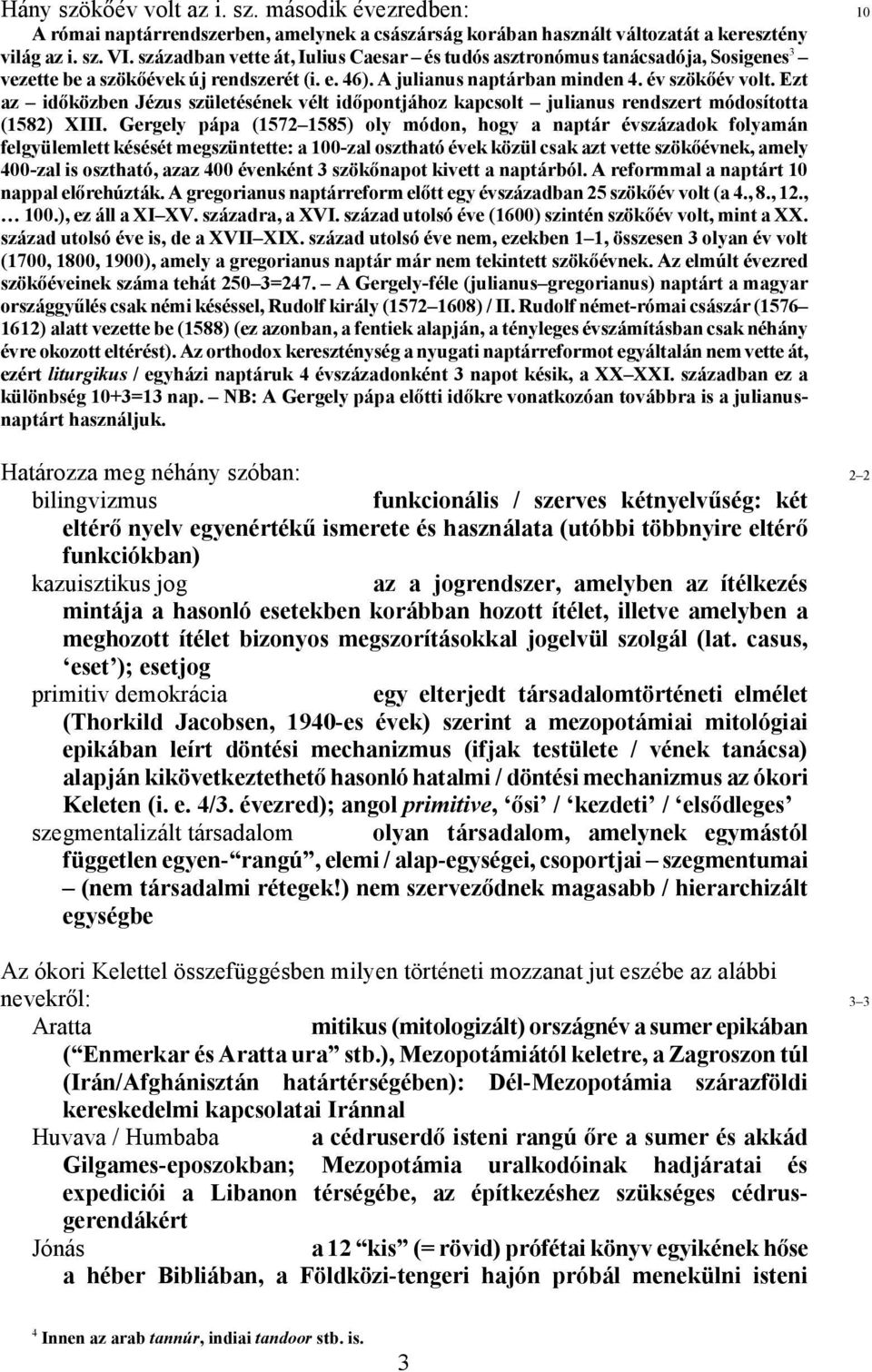 Ezt az időközben Jézus születésének vélt időpontjához kapcsolt julianus rendszert módosította (1582) XIII.