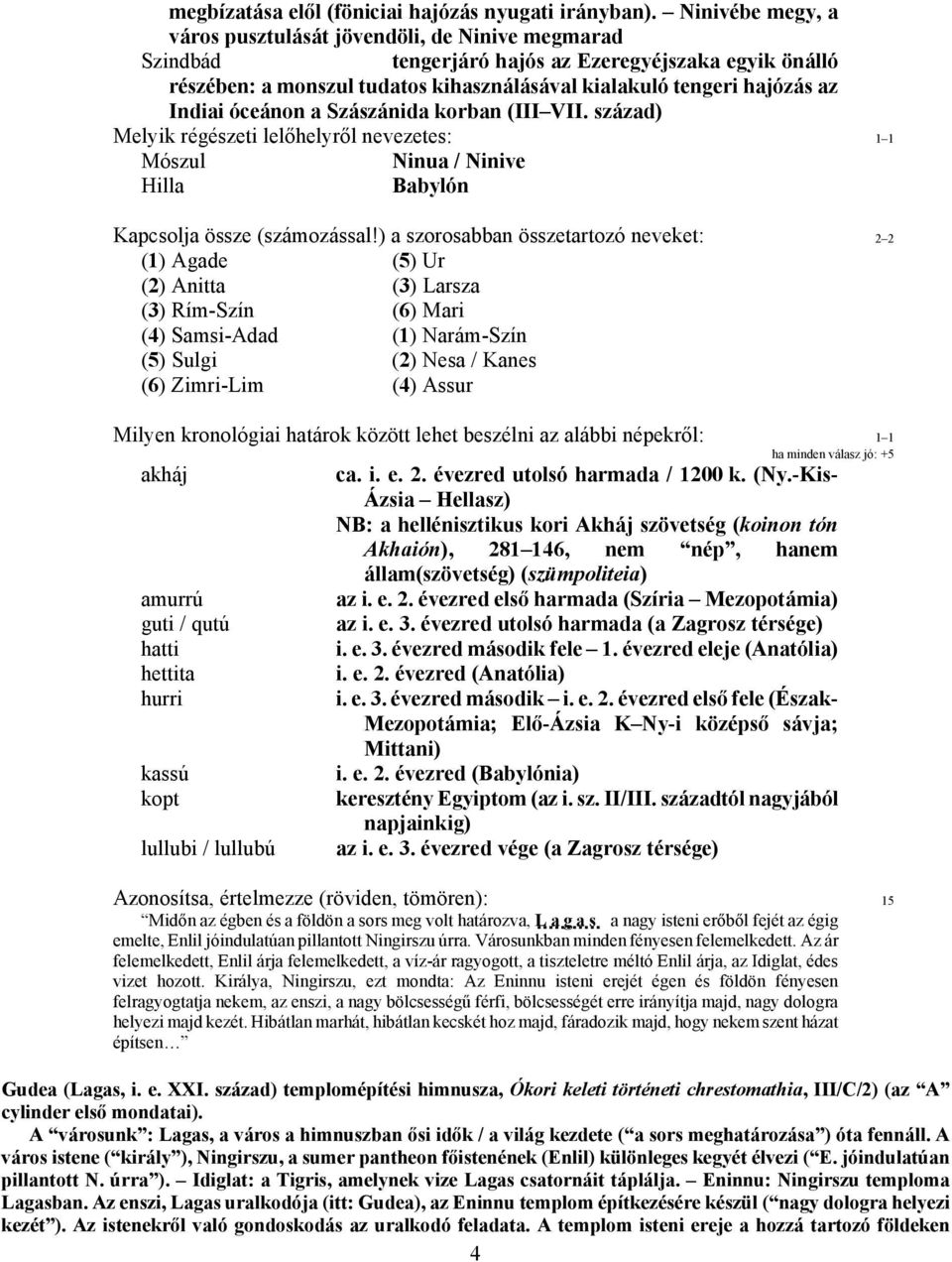 Indiai óceánon a Szászánida korban (III VII. század) Melyik régészeti lelőhelyről nevezetes: 1 1 Mószul Ninua / Ninive Hilla Babylón Kapcsolja össze (számozással!