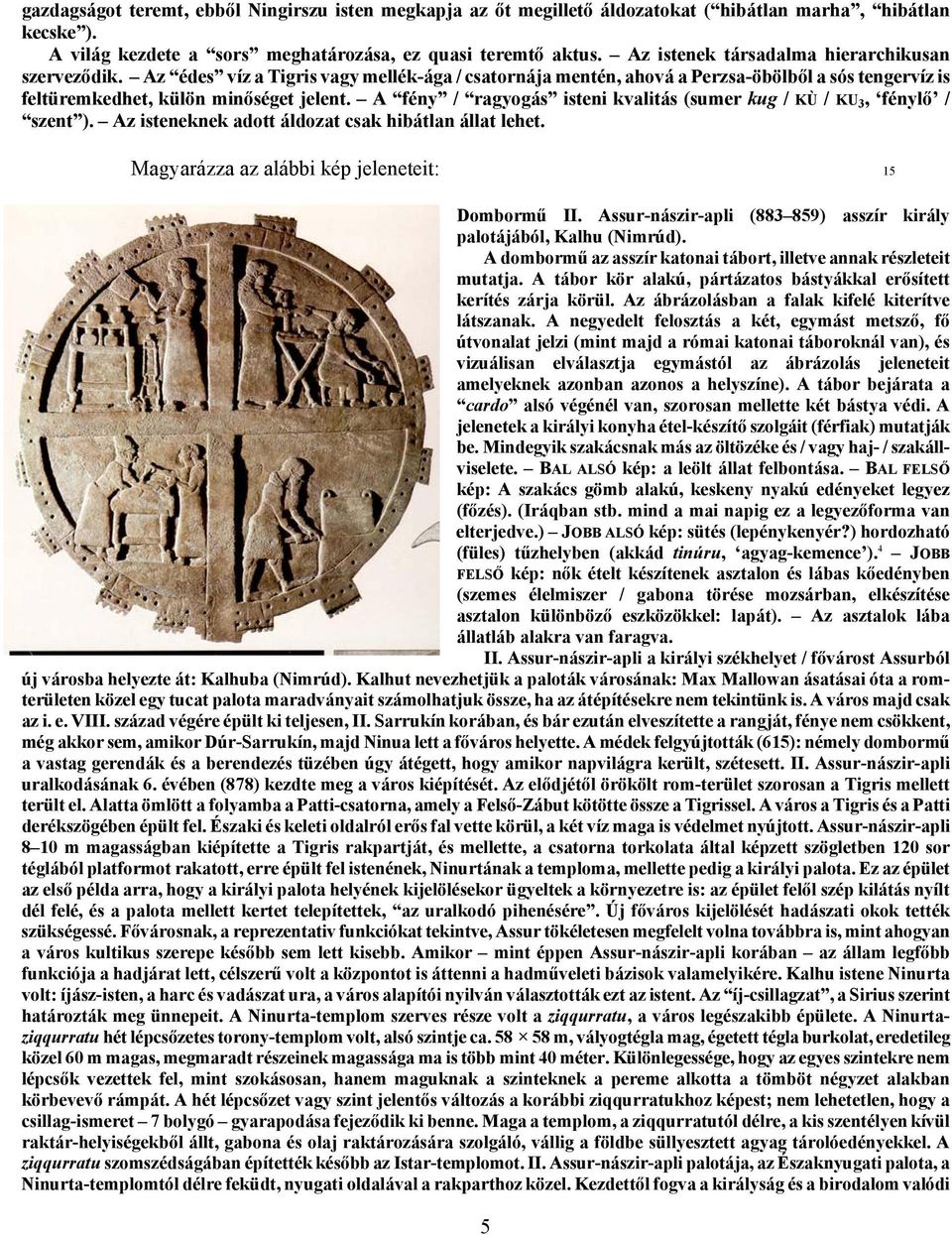 A fény / ragyogás isteni kvalitás (sumer kug / KÙ / KU 3, fénylő / szent ). Az isteneknek adott áldozat csak hibátlan állat lehet. Magyarázza az alábbi kép jeleneteit: 15 Dombormű II.
