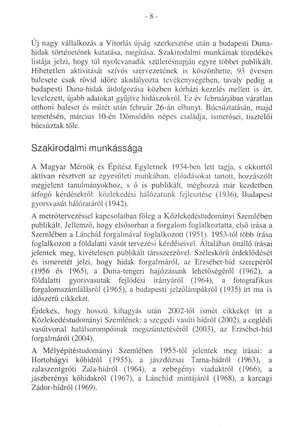 Hihetetlen aktivitását szívós szervezetének is köszönhette, 93 évesen balesete csak rövid időre akadályozta tevékenységében, tavaly pedig a budapesti Duna-hidak átdolgozása közben kórházi kezelés