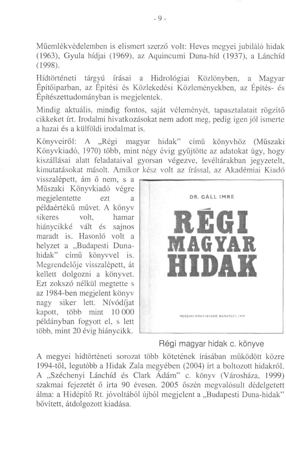 Mindig aktuális, mindig fontos, saját véleményét, tapasztalatait rögzítő cikkeket írt. Irodalmi hivatkozásokat nem adott meg, pedig igen jól ismerte a hazai és a külföldi irodalmat is.