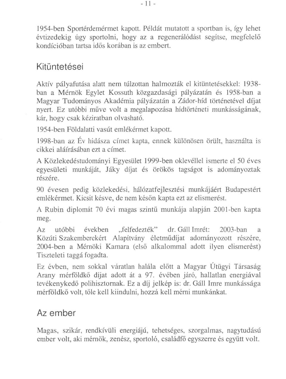 Zádor-híd történetével díjat nyert. Ez utóbbi müve volt a megalapozása hídtörténeti munkásságának, kár, hogy csak kéziratban olvasható. 1954-ben Földalatti vasút emlékérmet kapott.