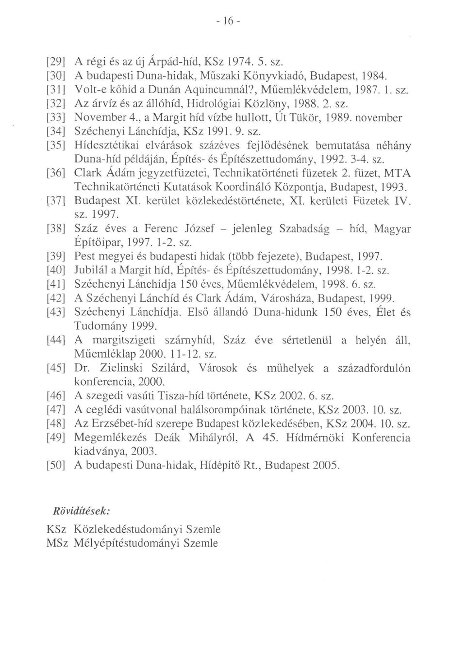 3-4. sz. Clark Ádám jegyzetfüzetei, Technikatörténeti füzetek 2. füzet, MTA Technikatörténeti Kutatások Koordináló Központja, Budapest, 1993. Budapest XI. kerület közlekedéstörténete, XI.