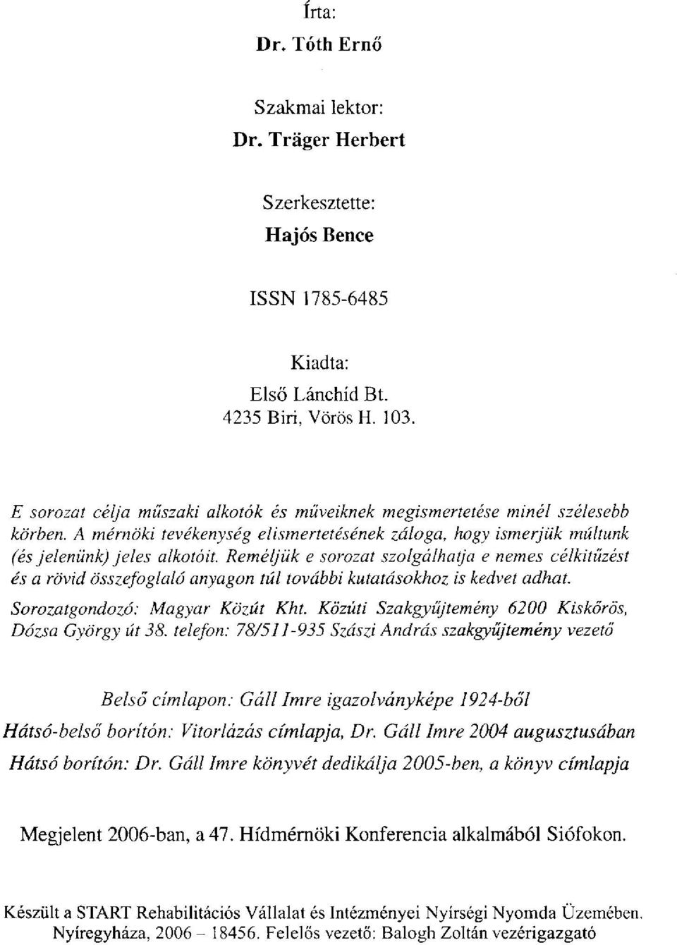 Reméljük e sorozat szolgálhatja e nemes célkitűzést és a rövid összefoglaló anyagon túl további kutatásokhoz is kedvet adhat. Sorozatgondozó: Magyar Közút Kht.