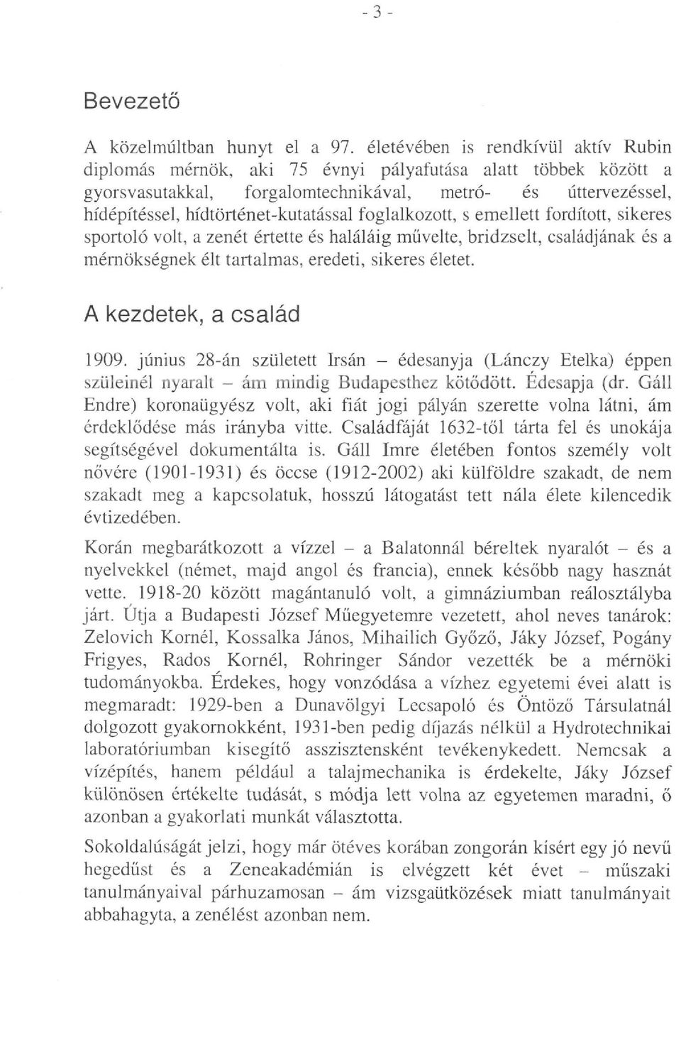 foglalkozott, s emellett fordított, sikeres sportoló volt, a zenét értette és haláláig művelte, bridzselt, családjának és a mérnökségnek élt tartalmas, eredeti, sikeres életet.