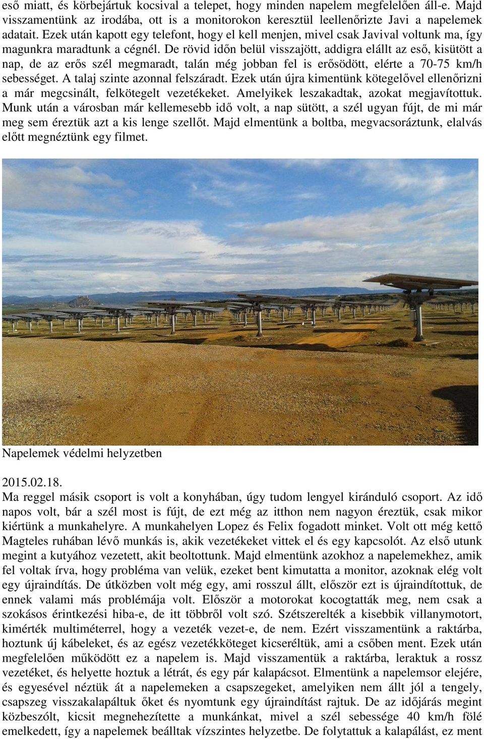 De rövid időn belül visszajött, addigra elállt az eső, kisütött a nap, de az erős szél megmaradt, talán még jobban fel is erősödött, elérte a 70-75 km/h sebességet. A talaj szinte azonnal felszáradt.